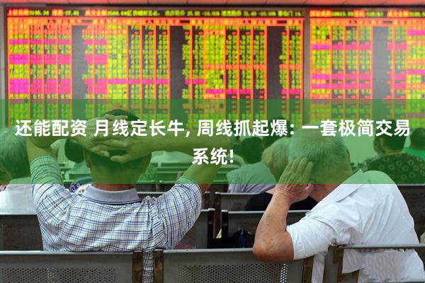 还能配资 月线定长牛, 周线抓起爆: 一套极简交易系统!